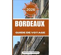 BORDEAUX GUIDE DE VOYAGE: Explorez des destinations incontournables, des joyaux cachés et des expériences authentiques.