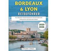 Bordeaux & Lyon Reiseführer 2025-2026: Das ultimative Familienabenteuer durch Frankreichs kulinarische und kulturelle Schätze