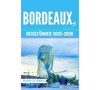 BORDEAUX REISEFÜHRER 2025-2026: Ein Weg durch Kulturerbe, Gastronomie und zeitlose Straßen