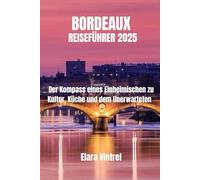 BORDEAUX REISEFÜHRER 2025: Der Kompass eines Einheimischen zu Kultur, Küche und dem Unerwarteten