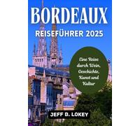 BORDEAUX REISEFÜHRER 2025: Eine Reise durch Wein, Geschichte, Kunst und Kultur