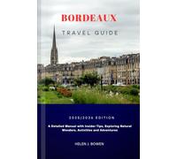 BORDEAUX TRAVEL GUIDE 2025/2026: A Detailed Manual with Insider Tips, Exploring Natural Wonders, Activities and Adventures