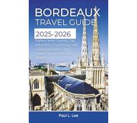 Bordeaux Travel Guide 2025-2026: Explore Wine Country, Top Attractions, Local Food, Self-Guided Itineraries, and Travel Tips for First-Time Visitors (UPDATED TRAVEL GUIDES VERSION( 2025-2026))
