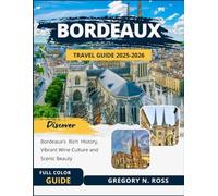 BORDEAUX TRAVEL GUIDE 2025-2026 (FULL COLOR): Discover Bordeaux’s Rich History, Vibrant Wine Culture and Scenic Beauty