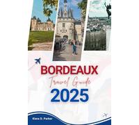 BORDEAUX TRAVEL GUIDE 2025: A Curated Travel Companion to Bordeaux: Hidden Gems, Wine Country Escapes & Sustainable Adventures for 2025