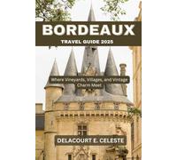 Bordeaux Travel Guide 2025: Where Vineyards, Villages, and Vintage Charm Meet