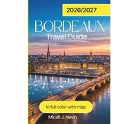 BORDEAUX TRAVEL GUIDE 2026/2027 (full color): Complete Wine Country Explorer with Château Visits, City Walks, Regional Itineraries, Dining Guide & Detailed Maps