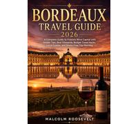 Bordeaux travel guide 2026: A complete guide to france's wine capital with insider tips, best vine yards, budget travel hacks, local cuisine and stressfree trip