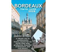 Bordeaux Travel Guide 2026: a vibrant city in southwestern France, known for its world-class wine production, beautiful architecture, and rich history