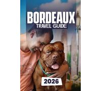 BORDEAUX TRAVEL GUIDE 2026: Explore France’s Wine Capital, Culture, and Hidden Gems
