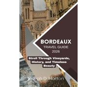 Bordeaux Travel Guide 2026: Stroll Through Vineyards, History, and Timeless Beauty