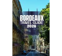 BORDEAUX TRAVEL GUIDE 2026: THE BEATING HEART OF SOUTHWEST FRANCE