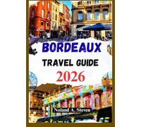 BORDEAUX TRAVEL GUIDE 2026: Uncover the Rich Wine Culture, hidden gems, food, itineraries, budget tips & more