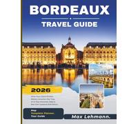 Bordeaux Travel Guide 2026: Wine Tours (Saint-Émilion, Médoc), Arcachon Day Trips, 3,7,21 -Day Itineraries, Maps & Best Eats - Updated 2026 Edition