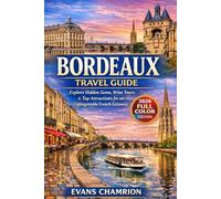 Bordeaux Travel Guide: Explore Hidden Gems, Wine Tours & Top Attractions For An Unforgettable French Gateway