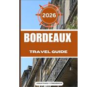 BORDEAUX TRAVEL GUIDE: Explore Must-see Destinations, Hidden Gems, Authentic Experiences.