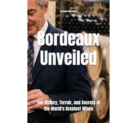 Bordeaux Unveiled: The History, Terroir, and Secrets of the World's Greatest Wines (Wines of the World: France)