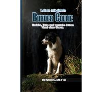 Border Collie: Leben mit einem Border Collie Erziehe, liebe und verstehe deinen Hund ohne Stress.