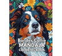 Border Collie Mandala Coloring Book: Celebrate the Energy and Intelligence of Border Collies with 120 Relaxing Mandala Patterns (8.5 x 11 inches)