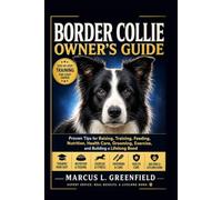 BORDER COLLIE OWER’S GUIDE: Proven Tips for Raising, Training, Feeding, Nutrition, Health Care, Grooming, Exercise, and Building a Lifelong Bond