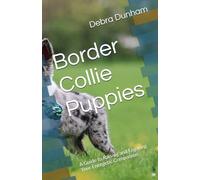 Border Collie Puppies: A Guide to Raising and Enjoying Your Energetic Companion