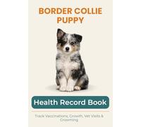 Border Collie Puppy Health & Growth Journal: Track Vaccinations, Vet Visits, Growth, and Milestones During Your Puppy’s First Year: A Complete Puppy ... Vaccinations, Medication, and Puppy Memories