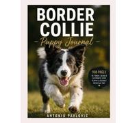 Border Collie Puppy Journal in Color: A Guided Record of Training, Growth, Health and Memories (The Complete Dog Breed Guide Series)