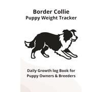 Border Collie Puppy Weight Tracker Log: Daily Growth Record Book for New Puppy Owners & Breeders: Track Your Puppy’s Daily Weight, Growth & Development During the First Weeks