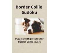 BORDER COLLIE SUDOKU: A Calm and Relaxing Sudoku Puzzle Book for Border Collie Lovers - Sudoku Games with Beautiful Photos of Border Collies.