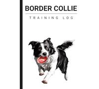 Border Collie Training Log Book: Map and Record All Dog Training Sessions | Useful Border Collie Gifts For Women & Men
