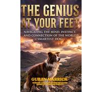 Border Collie Training Methods (Positive Reinforcement): The Genius at Your Feet: Navigating the Mind, Instinct, and Connection of the World’s Smartest Dog