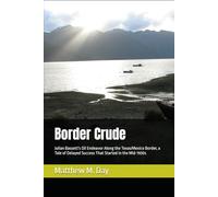 Border Crude: Julian Bassett's Oil Endeavor Along the Texas/Mexico Border, a Tale of Delayed Success That Started in the Mid-1930s