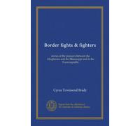 Border fights & fighters: stories of the pioneers between the Alleghenies and the Mississippi and in the Texan republic