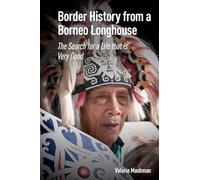 Border History from a Borneo Longhouse: The Search for a Life that is Very Good