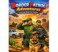 Border Patrol Adventures Coloring Book for Adults: Exciting Border Patrol Missions Desert Landscapes and Action Packed Scenes for Relaxing Adult Coloring