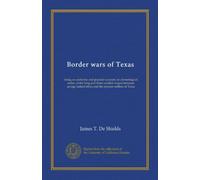 Border wars of Texas: being an authentic and popular account, in chronological order, of the long and bitter conflict waged between savage Indian tribes and the pioneer settlers of Texas