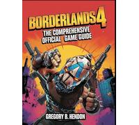 BORDERLAND 4: THE COMPREHENSIVE OFFICIAL GAME GUIDE: Complete walkthrough, detailed maps, expert tips, hidden secrets, loot farming, co-op strategies, and endgame mastery
