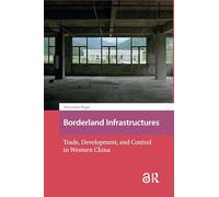 Borderland Infrastructures: Trade, Development, and Control in Western China (Asian Borderlands)
