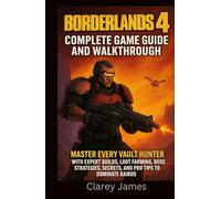 Borderlands 4: Complete Game Guide and Walkthrough: Master Every Vault Hunter with Expert Builds, Loot Farming, Boss Strategies, Secrets, and Pro Tips to Dominate Kairos