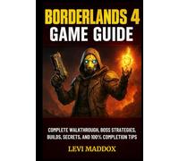 Borderlands 4 Game Guide: Complete Walkthrough, Boss Strategies, Builds, Secrets, and 100% Completion Tips