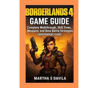 Borderlands 4 Game Guide: Complete Walkthrough, Skill Trees, Weapons, and Boss Battle Strategies (Independent Guide)
