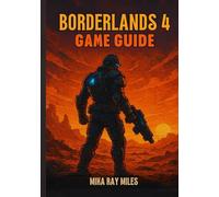 BORDERLANDS 4 GAME GUIDE: Unlock The Vault’s Secrets: A Step-By-Step Walkthrough To Conquer Raids, Master Looting, And Dominate Every Boss With Pro-Level Tactics For Ultimate Victory.