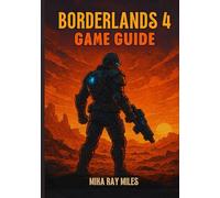 BORDERLANDS 4 GAME GUIDE: Unlock The Vault’s Secrets: A Step-By-Step Walkthrough To Conquer Raids, Master Looting, And Dominate Every Boss With Pro-Level Tactics For Ultimate Victory.
