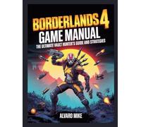 BORDERLANDS 4 GAME MANUAL THE ULTIMATE VAULT HUNTER'S GUIDE AND STRATEGIES