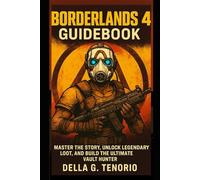 Borderlands 4 Guidebook: Master the Story, Unlock Legendary Loot, and Build the Ultimate Vault Hunter