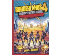 Borderlands 4: The Complete Strategy Guide: Walkthroughs, Builds, Combat Tactics, Legendary Loot, and Endgame Mastery