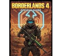 BORDERLANDS 4: THE OFFICIAL GUIDE