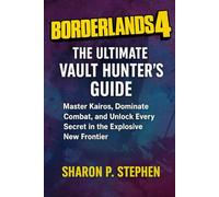 Borderlands 4: The Ultimate Vault Hunter’s Guide: Master Kairos, Dominate Combat, and Unlock Every Secret in the Explosive New Frontier