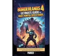 Borderlands 4: Ultimate Guide to Vault Hunts, Loot & Chaos: Master Every Class, Build the Deadliest Loadouts, and Conquer Every Boss in the Galaxy