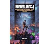 Borderlands 4: Ultimativer Leitfaden zum Meistern von Tresoren, Beute und Endgame-Herausforderungen [Inoffiziell]: Das komplette Strategiehandbuch für Waffen, Fähigkeiten, Bosse und saisonale Events
